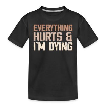 Everything Hurts & I'm Dying - Kids' Premium Organic T-Shirt - black - Front