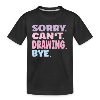 Sorry Can't Drawing Bye Funny Drawing - Kids' Premium Organic T-Shirt - black - Front