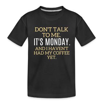 Sprich nicht mit mir. Es ist Montag, kein Kaffee - Kinder Premium Bio T-Shirt - Schwarz - Vorne