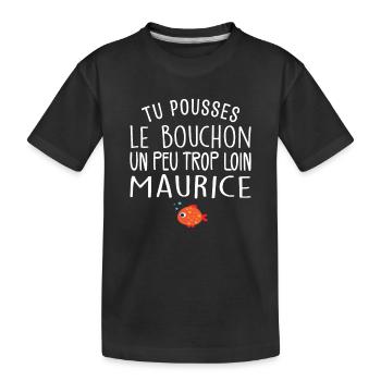 Tu Pousses le Bouchon un Peu Trop Loin Maurice ! - T-shirt bio Premium Enfant - noir - Devant