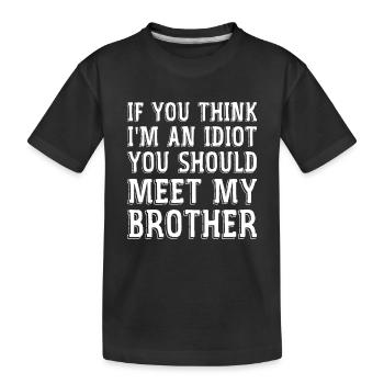 Wenn du denkst, dass ich ein Idiot bin, solltest du meine Brühe kennenlernen - Kinder Premium Bio T-Shirt - Schwarz - Vorne