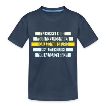 Je suis désolé de t’avoir blessé Je t’ai traité de stupide - T-shirt bio Premium Enfant - bleu marine - Devant