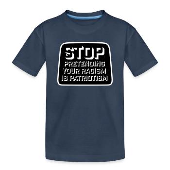 Arrêtez de faire semblant que votre racisme est une politique patriotique - T-shirt bio Premium Enfant - bleu marine - Devant