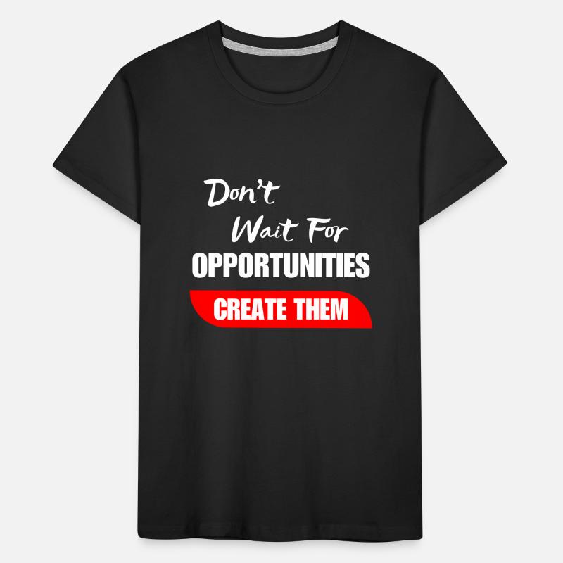 Don't Wait For Opportunities Create Them Kids' Premium Organic T-Shirt