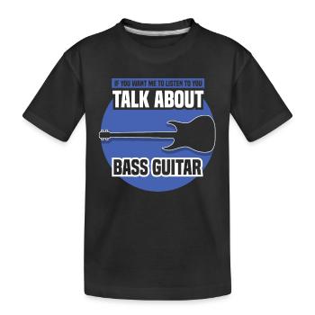 listen to you talk about bass guitar - Kinder Premium Bio T-Shirt - Schwarz - Vorne