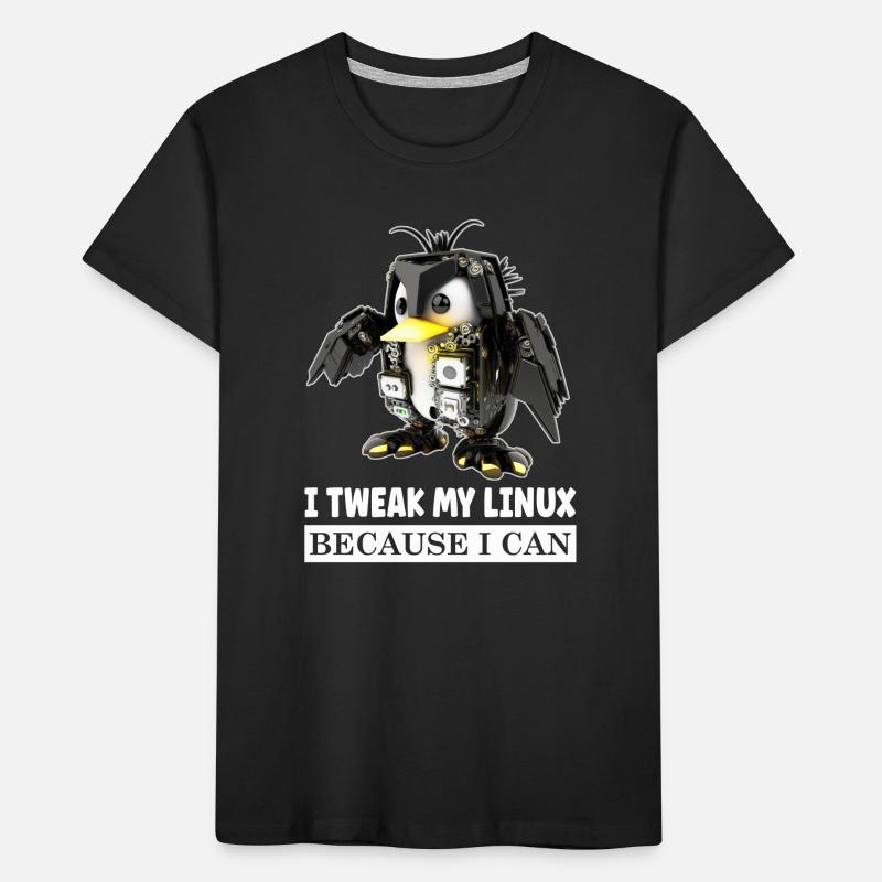 I Tweak My Linux Penguin because I Can for Linux Kinder Premium Bio T-Shirt
