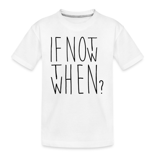 If not now then when black - Teenager premium biologisch T-shirt