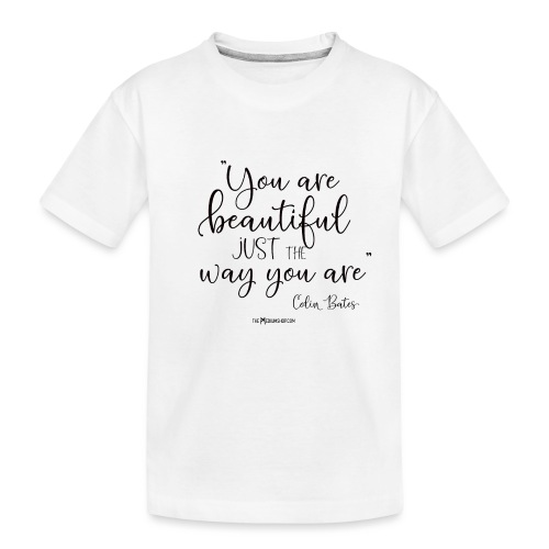 You Are Beautiful Just The Way You Are - Teenager Premium Organic T-Shirt