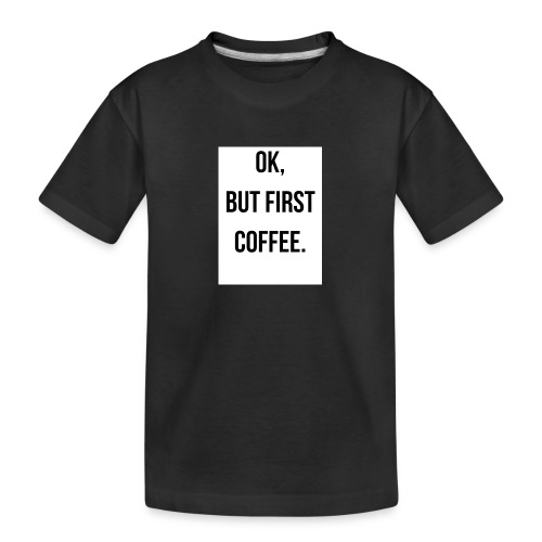 flat 800x800 075 fbut first coffee - Teenager premium biologisch T-shirt