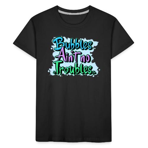 Bubbles Ain't No Troubles - Teenager premium T-shirt økologisk