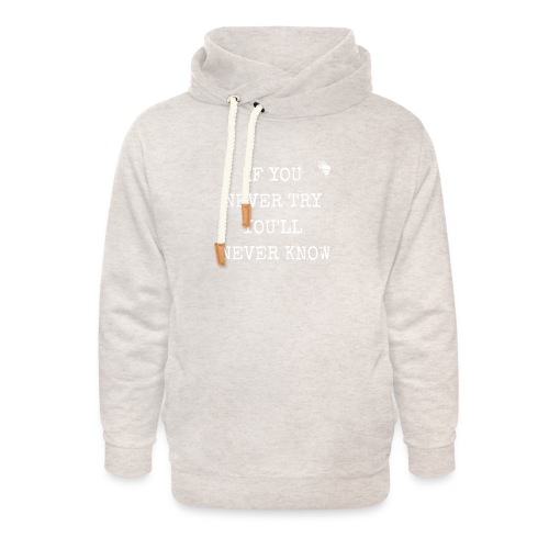 IF YOU NEVER TRY YOU LL NEVER KNOW - Unisex Schalkragen Hoodie