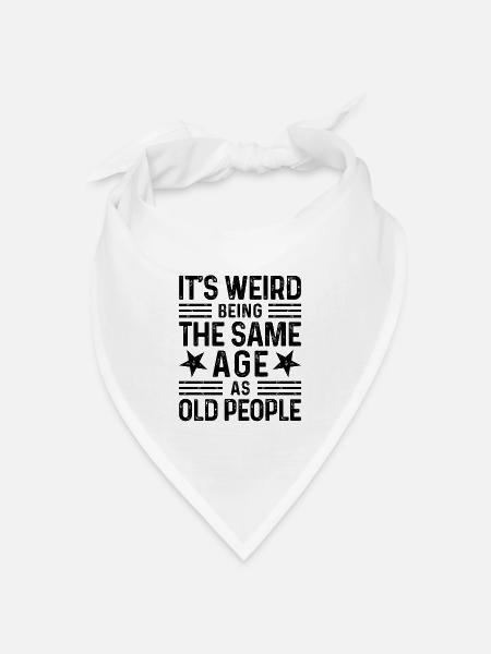 It's weird being the same age as old people - Bandana Dreieckstuch - Weiß