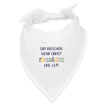EIN BISSCHEN MEHR ERNST TÄTERÄTÄTE UNS GUT! SPRUCH - Bandana Dreieckstuch - Weiß - Vorne