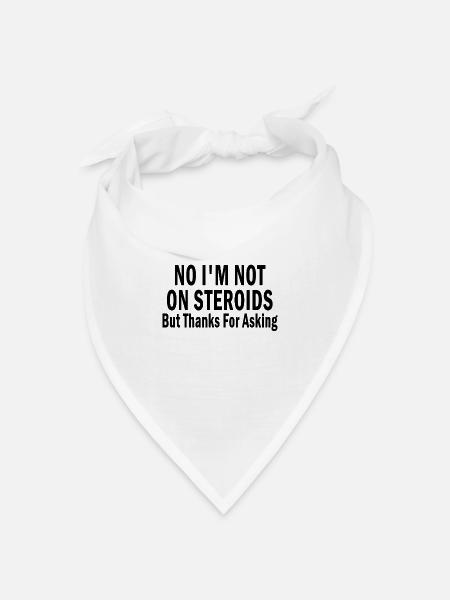 No I'm Not On Steroids But Thanks For Asking - Bandana Dreieckstuch - Weiß