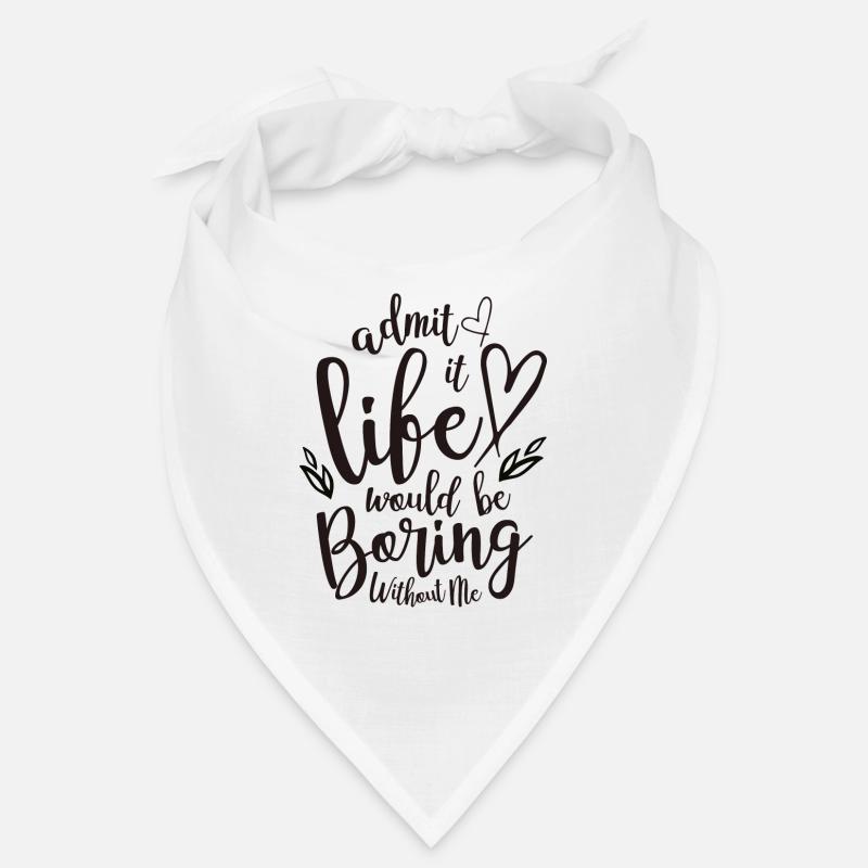 Admit It Life Would Be Boring Without Me Bandana