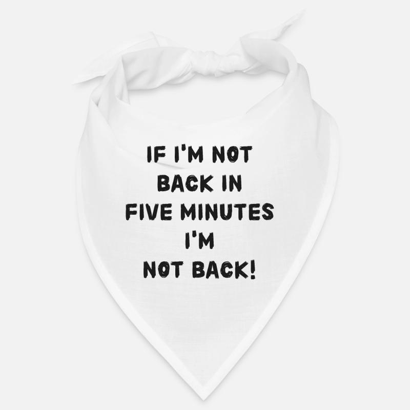 If i'm not back in five minutes just wait longer! Bandana