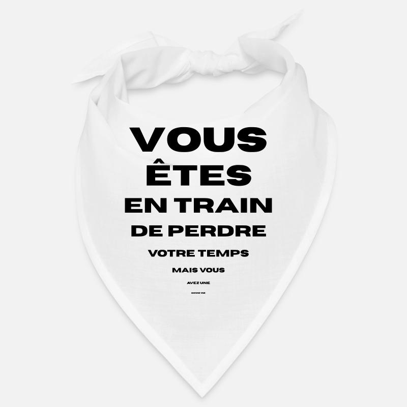 vous perdez votre temps bonne vue vous avez Bandana