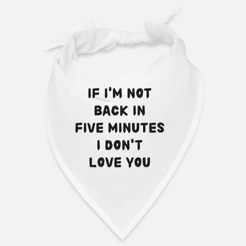 If i'm not back in five minutes just wait longer! Bandana