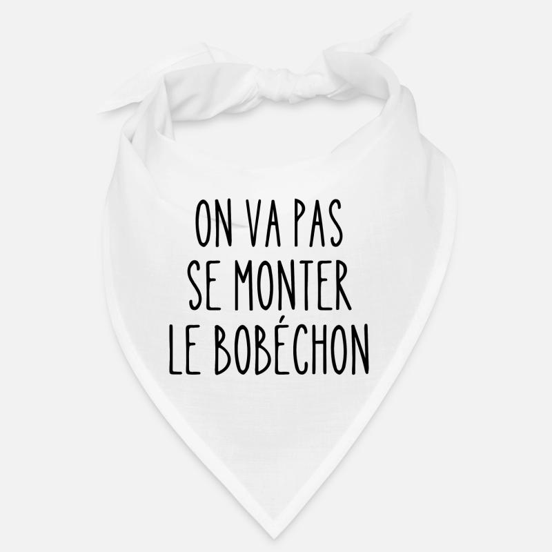 on va pas se monter le bobéchon Bandana