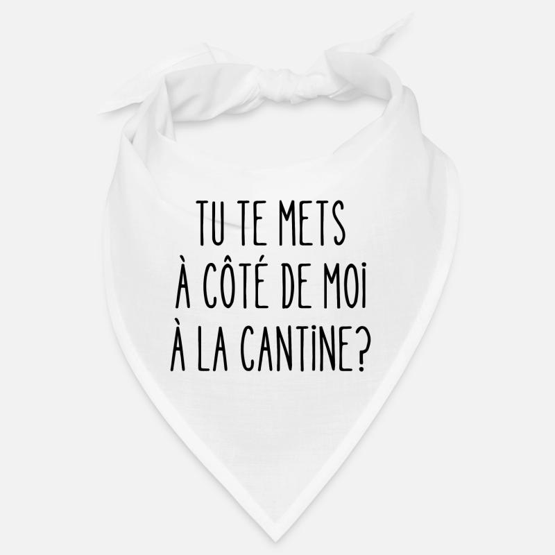 tu te mets à côté de moi à la cantine Bandana