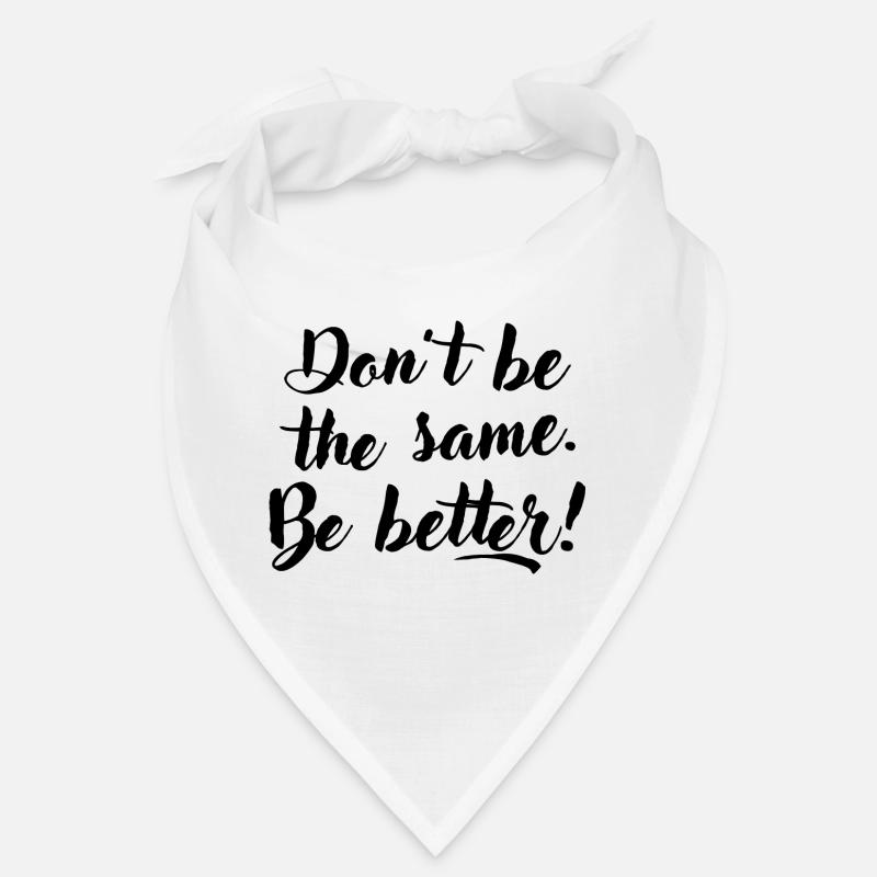 Don't be the same. Be better. Bandana
