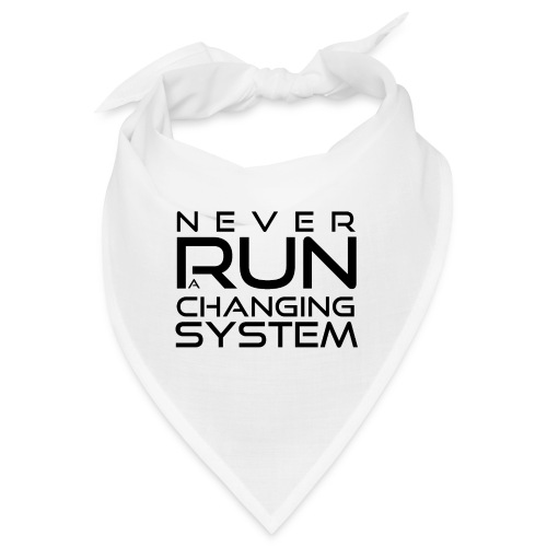 Never run a changing system - reverse - Bandana