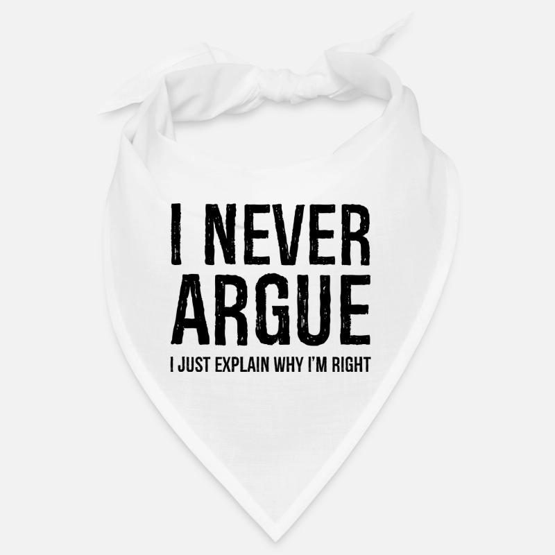 I never argue I just explain why I'm right Bandana