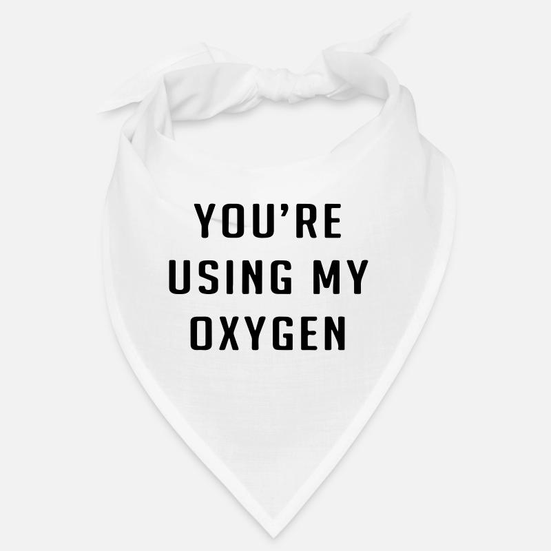 You're using my oxygen Bandana
