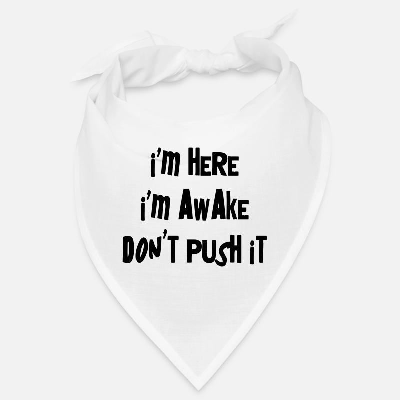 I'm here. I'm Awake. Don't push it. Bandana