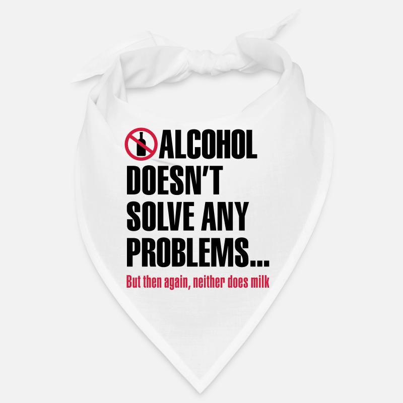 Alcohol does not solve any problems ... But then Bandana