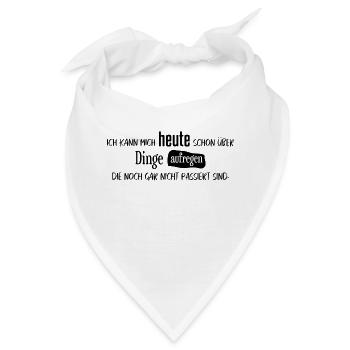 Ich kann mich heute schon über Dinge aufregen .... - Bandana - Weiß - Vorne