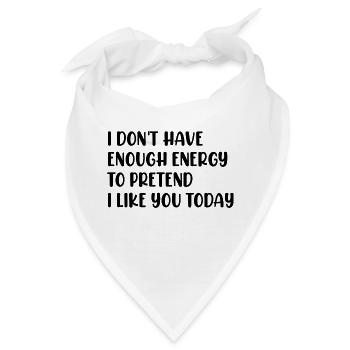 Ich habe nicht genug Energie, um so zu tun, als würde ich dich mögen - Bandana - Weiß - Vorne