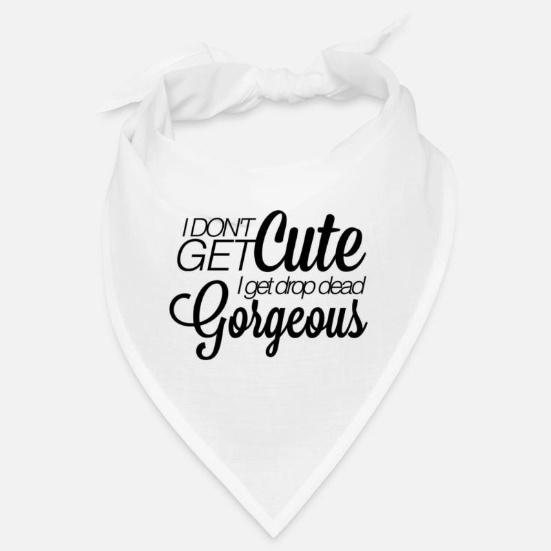 I don't get cute. I get drop-dead gorgeous. Bandana