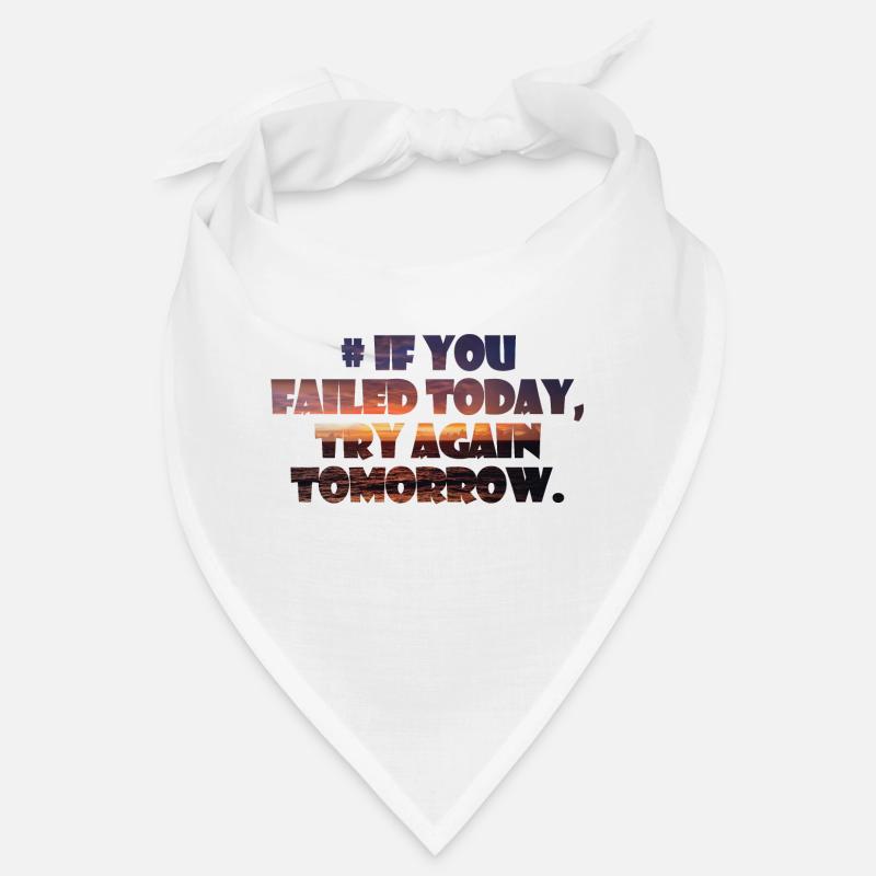 If you failed today, try again tomorrow. Bandana
