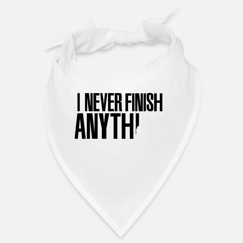 I never finish anything Bandana