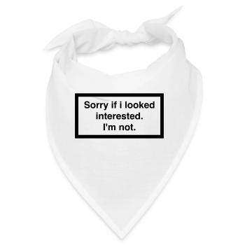 SORRY IF I LOOKED INTERESTED. I'M NOT. - Bandana - Weiß - Vorne