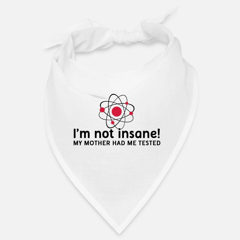 I'm not insane crazy atomic physics scientist Bandana