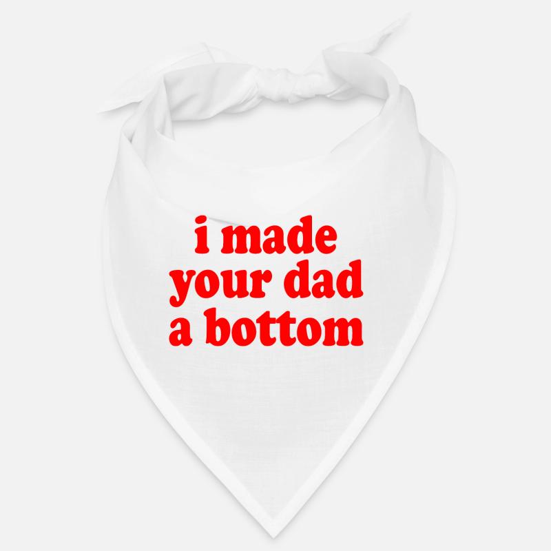 I made your dad a bottom Bandana