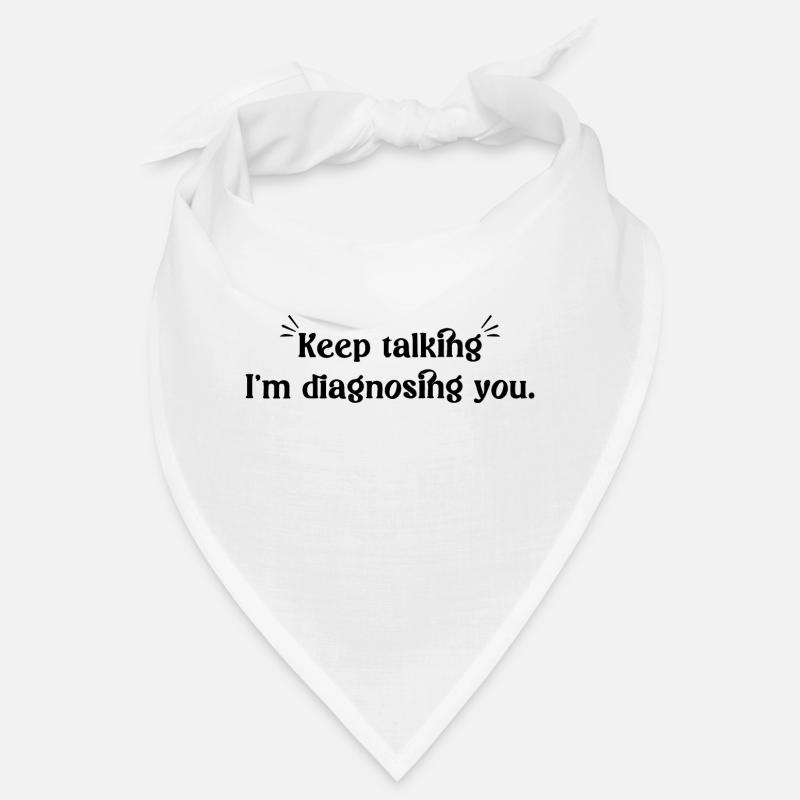 Keep talking...I'm diagnosing you Bandana