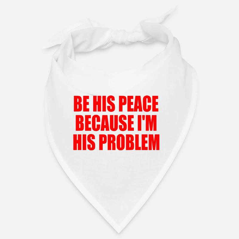 be his peace because i'm his problem Bandana