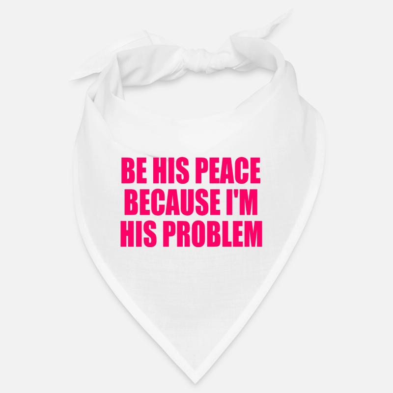 be his peace because im his problem Bandana