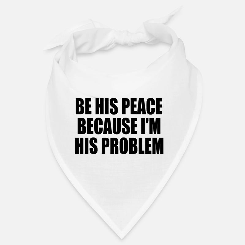 be his peace because im his problem Bandana