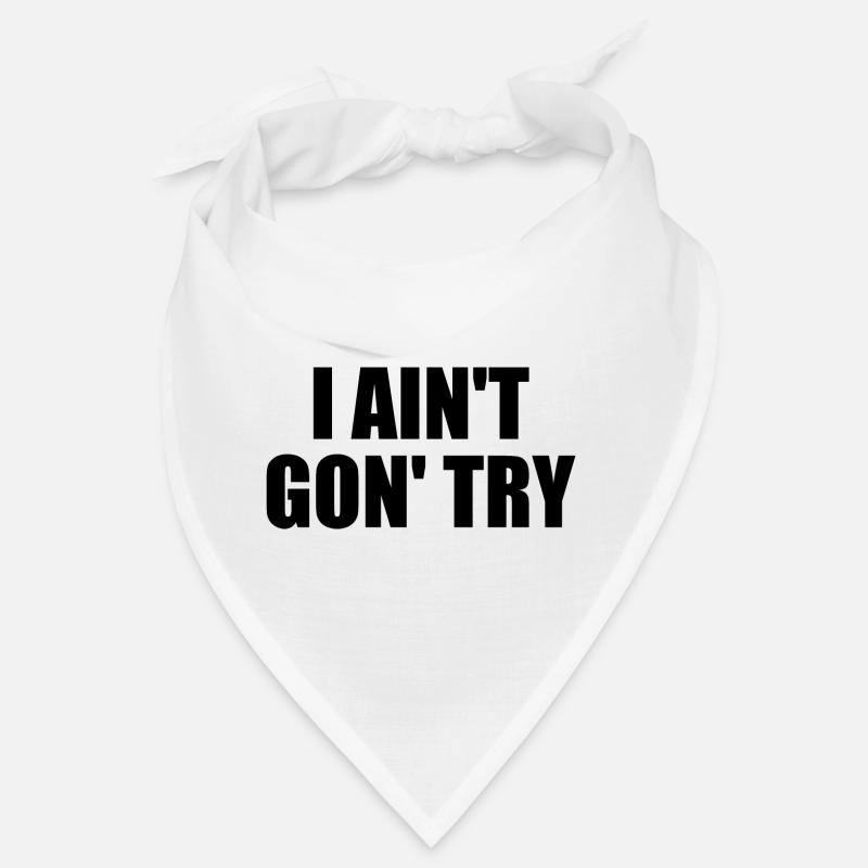 i ain't gon' try Bandana
