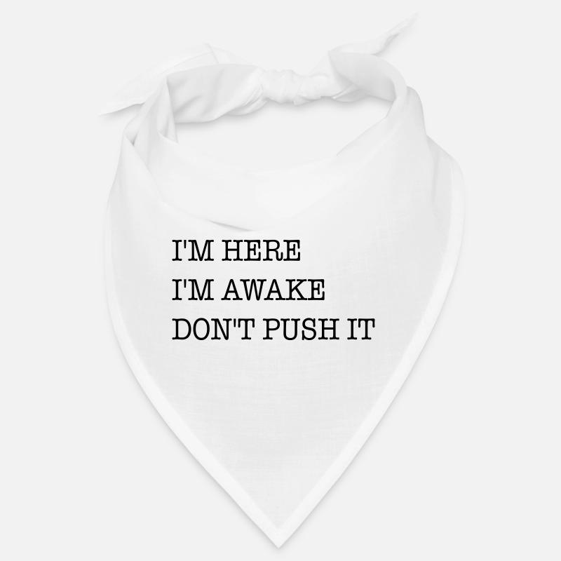 I am here. I'm awake. Don't strain it. Bandana
