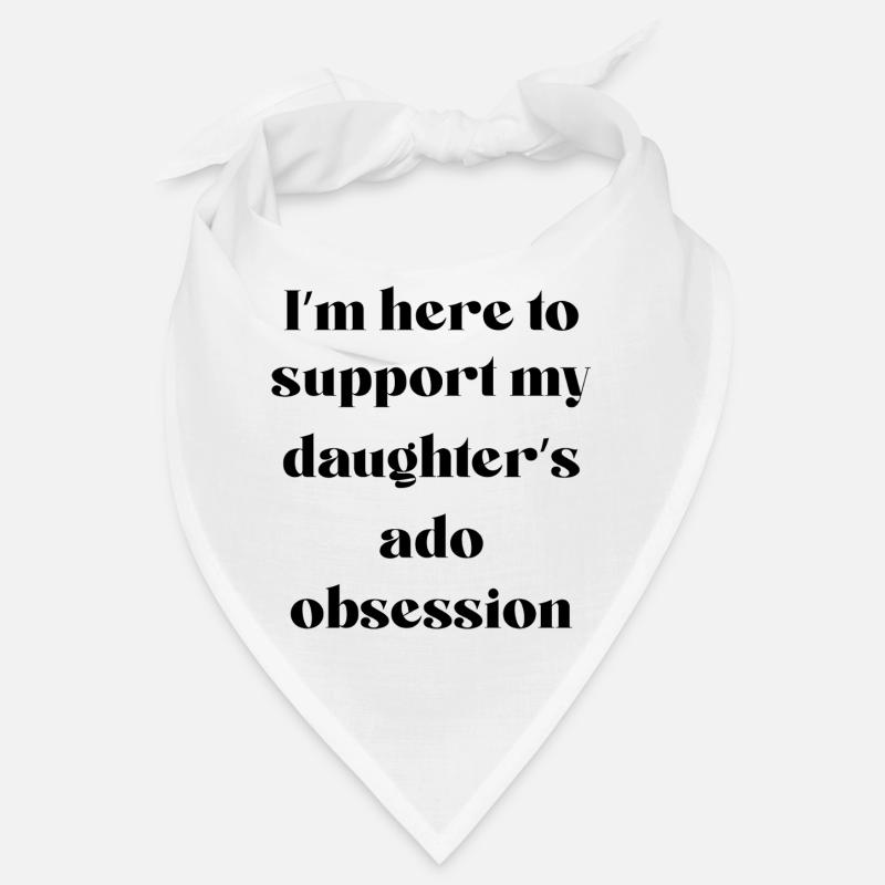 I’m Here To Support My Daughter’s Ado Obsession Bandana
