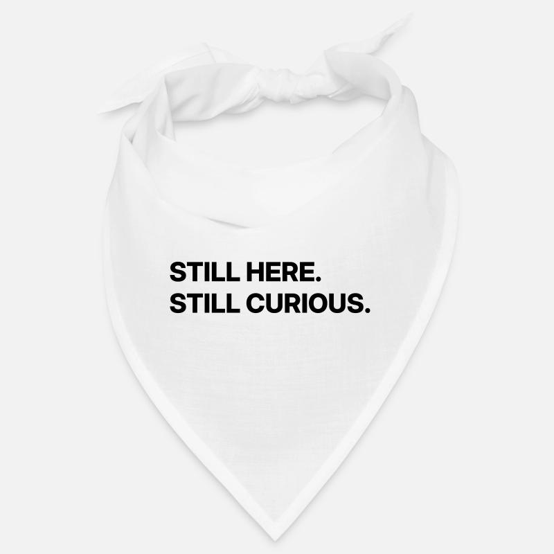 Immer noch hier. Ich bin immer noch neugierig. Bandana