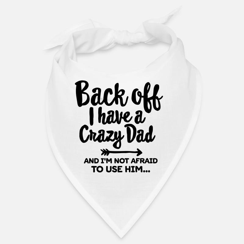 Back off I have a crazy dad and I'm not afraid... Bandana