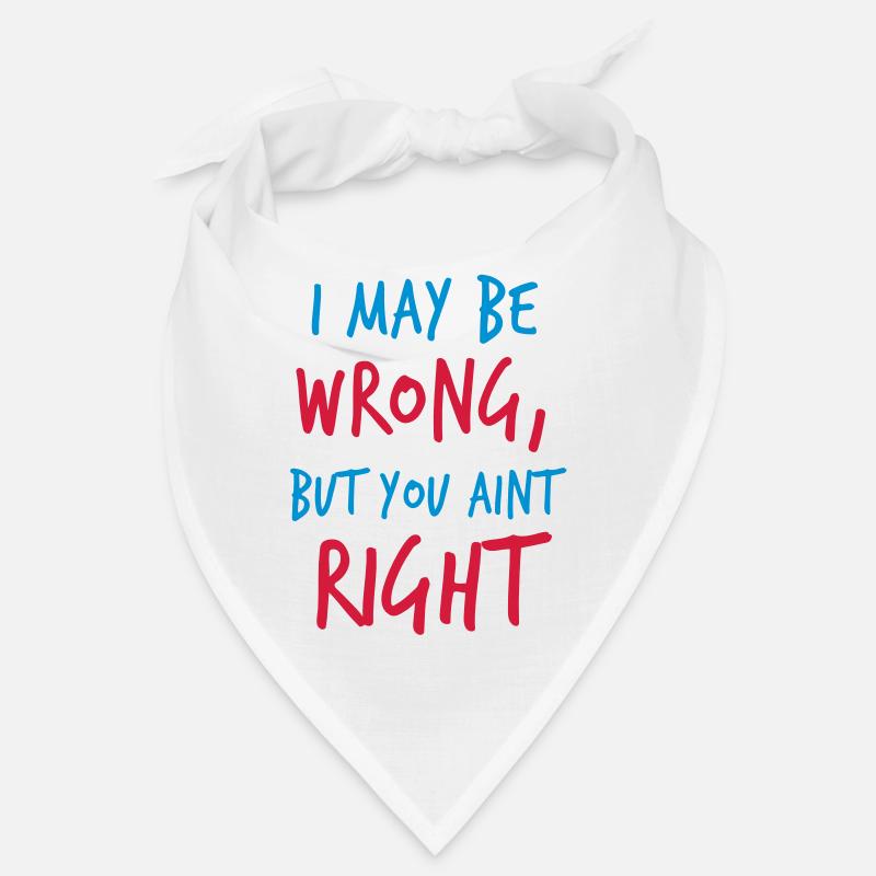 I MAY BE WRONG but you aint right! Bandana