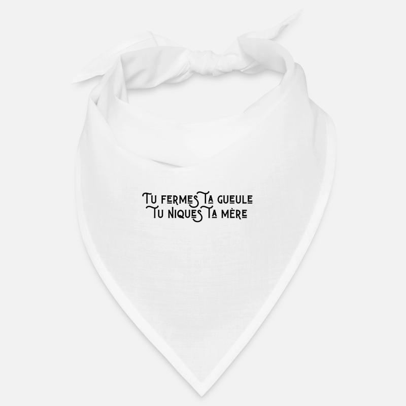 Tu fermes ta gueule tu niques ta mère Bandana