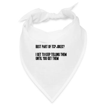 best part of tcp jokes? I tell them till u get it - Bandana - Weiß - Vorne